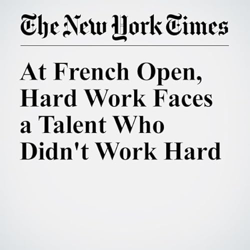 At French Open, Hard Work Faces a Talent Who Didn't Work Hard cover art