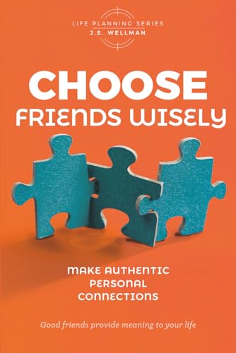 Choose Friends Wisely: Make authentic personal connections (Life Planning Series)