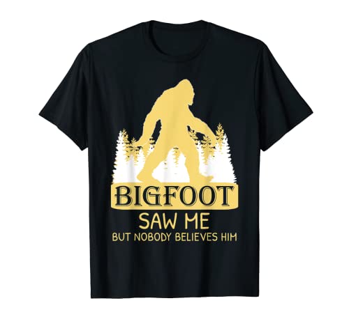Bigfoot Saw Me But Nobody Believes Him - Camiseta Sasquatch Camiseta