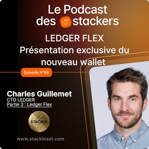 Le podcast des Stackers N&deg;6 (3e Partie) avec Charles Guillemet : Pr&eacute;sentation du Ledger Flex