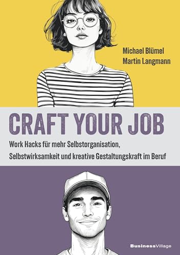 Craft your Job: Work Hacks für mehr Selbstorganisation, Selbstwirksamkeit und kreative Gestaltungskraft im Beruf