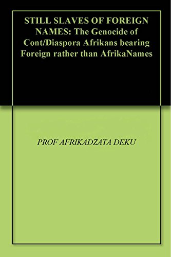 STILL SLAVES OF FOREIGN NAMES: The Genocide of Cont/Diaspora Afrikans bearing Foreign rather than AfrikaNames