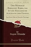 Der Midrasch Bereschit Rabba, das Ist die Haggadische Auslegung der Genesis: Zum Ersten Male ins Deutsche Übertragen (Classic Reprint) - August Wünsche 