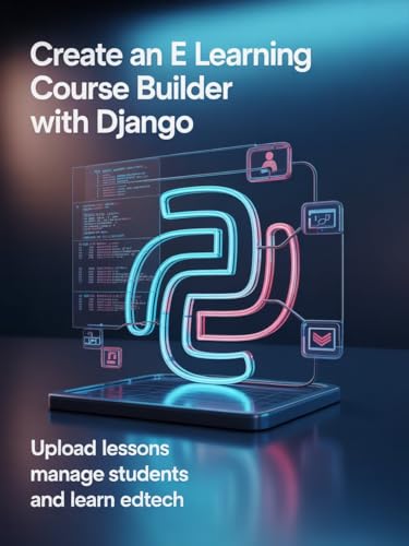 CREATE AN E LEARNING COURSE BUILDER WITH DJANGO: Upload Lessons Manage Students and Learn EdTech (English Edition)