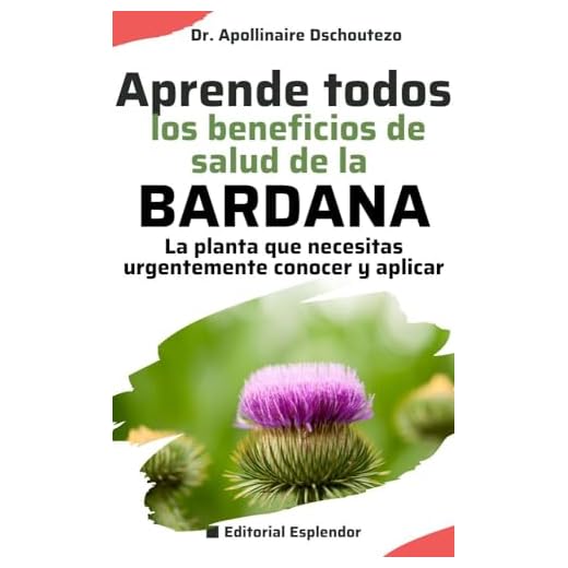 Aprende Todos los Beneficios de Salud de la BARDANA: La planta que necesitas urgentemente conocer y aplicar (Salud natural y bienestar nº 24)