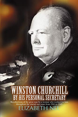 Winston Churchill by his Personal Secretary: Recollections of The Great Man by A Woman Who Worked for Him