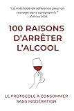 100 Raisons d'Arrêter l'Alcool: Le protocole à consommer sans modération