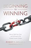 Beginning to Winning: How to Fight Your Case and Succeed in the Criminal Justice System -  Independently published