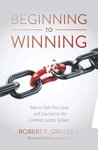 Beginning to Winning: How to Fight Your Case and Succeed in the Criminal Justice System