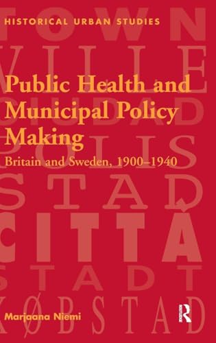 Public Health and Municipal Policy Making: Britain and Sweden, 1900-1940 (Historical Urban Studies)