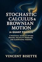 Stochastic Calculus & Brownian Motion in Quant Finance: A Practical Guide to Option Pricing, Volatility Modeling, and Algorithmic Trading B0FTVZRQ3M Book Cover