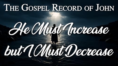 10 He Must Increase, But I Must Decrease