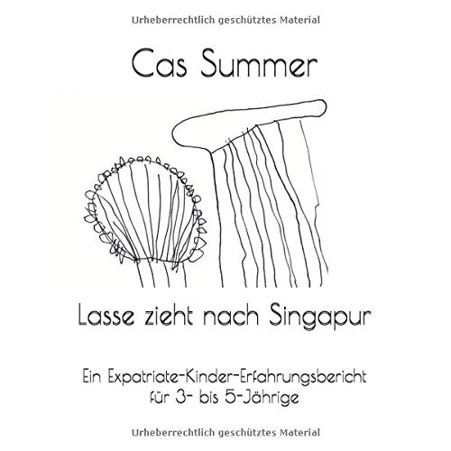 Lasse zieht nach Singapur: Ein Expatriate-Kinder-Erfahrungsbericht für 3- bis 5-Jährige Lasse zieht nach Singapur: Ein Expatriate-Kinder-Erfahrungsbericht für 3- bis 5-Jährige