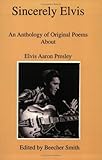  Sincerely Elvis: An Anthology of Original Poems About Elvis Aaron Presley