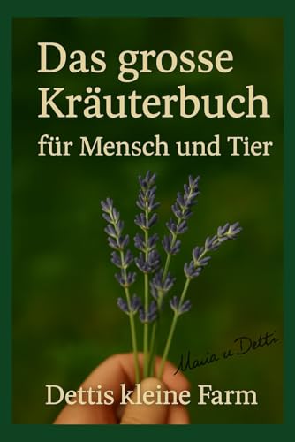 Das große Kräuterbuch für Mensch und Tier: Das große Kräuterbuch für Mensch und Tier – natürliche Heilung, Selbstversorgung und Hausmittel aus Garten und Stall für ganzheitliche Gesundheit
