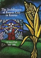 The Archdiocese of Kansas City in Kansas: 150 Years of Faith 1850-2000. 2746800314 Book Cover