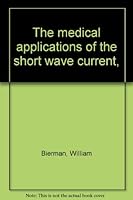 The medical applications of the short wave current, B0007FGX0O Book Cover