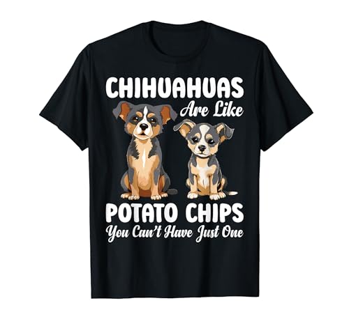 Chihuahuas Are Like Potato Chips & Dogs Parents Puppy Lover Camiseta
