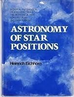 Astronomy of star positions;: A critical investigation of star catalogues, the methods of their construction, and their purpose 0804441871 Book Cover
