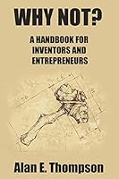 Why Not?: A Handbook For Inventors And Entrepreneurs 1517777178 Book Cover