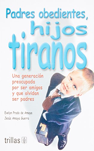 Padres obedientes, hijos tiranos / Obedient Parents, Tyrant Children: Una generación preocupada por