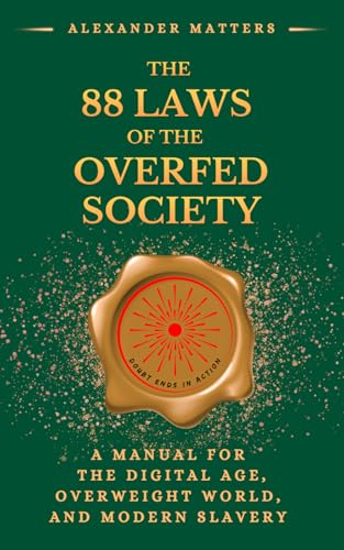 The 88 Laws of the Overfed Society: A Manual for the Digital Age, Overweight World, and Modern Slavery (The 88 Laws Series)