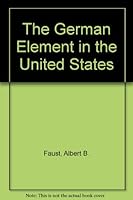 The German Element in the United States 0405005202 Book Cover