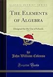  The Elements of Algebra, Vol. 1: Designed for the Use of Schools (Classic Reprint) (English Edition)