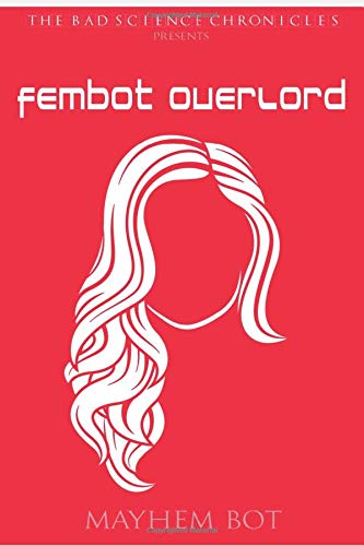 Fembot Overlord (The Bad Science Chronicles)