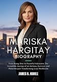 MARISKA HARGITAY BIOGRAPHY: From Rising Star to Powerful Advocate: The Incredible Journey of an Actress, Survivor, and Philanthropist Transforming Lives ... World: Inspiring Lives & Legacies Book 8)