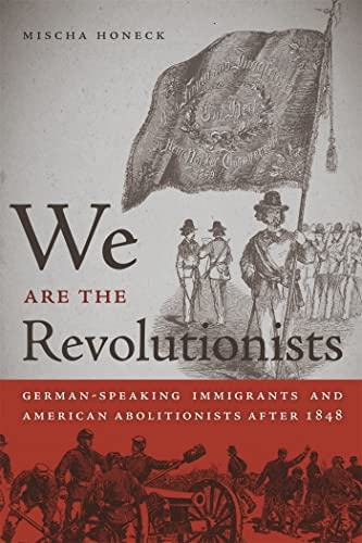 We Are the Revolutionists: German-Speaking Immigrants and American Abolitionists after 1848