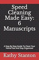 Speed Cleaning Made Easy: 6 Manuscripts: A Step By Step Guide To Clean Your Home Fast And Stay Organized (How To Declutter, Simplify Your Space, Cleaning Hacks) 1795078383 Book Cover