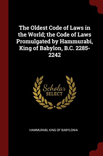 The Oldest Code of Laws in the World; the Code of Laws Promulgated by Hammurabi, King of Babylon, B.C. 2285-2242