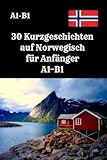 30 Kurze Geschichten auf Norwegisch für Anfänger: Norwegisch Lernen Leicht Gemacht, Einfache und Unterhaltsame Geschichten für Sprachpraxis und Verständnis (Norwegian Edition)