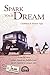Spark your Dream: A true life Story where Dreams are fullfilled and we are inspired to conquer ours.