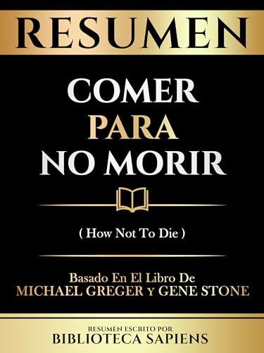 Resumen - Comer Para No Morir (How Not To Die) - Basado En El Libro De Michael Greger Y Gene Stone Resumen - Comer Para No Morir (How Not To Die) - Basado En El Libro De Michael Greger Y Gene Stone