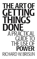 The Art of Getting Things Done: A Practical Guide to the Use of Power 0275937615 Book Cover
