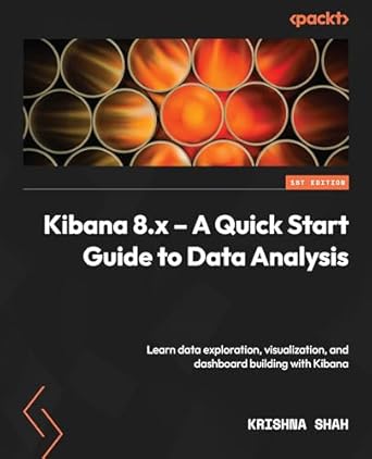 Kibana 8.x – A Quick Start Guide to Data Analysis: Learn about data ...