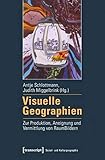  Visuelle Geographien: Zur Produktion, Aneignung und Vermittlung von RaumBildern (Sozial- und Kulturgeographie)