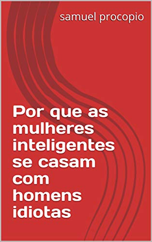 Por que as mulheres inteligentes se casam com homens idiotas