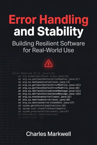 Error Handling and Stability: Building Resilient Software for Real-World Use (From Writing Native Code to Building Scalable and Maintainable Systems)