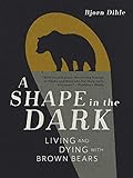 A Shape in the Dark: Living and Dying with Brown Bears