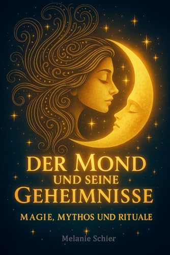 Der Mond und seine Geheimnisse - Magie, Mythos und Rituale: Mondbuch – Die 13 Mondphasen im alten Mondkalender: Mondwissen, Rituale, Mythen, ... Lehrwerke für ein bewusstes Leben, Band 3)
