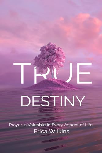 True Destiny: Prayer Is Valuable in Every Aspect of Life