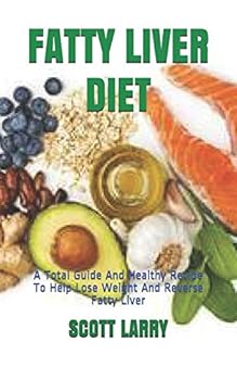 FATTY LIVER DIET: A Total Guide And Healthy Recipe To Help Lose Weight And Reverse Fatty Liver