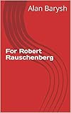  For Robert Rauschenberg (English Edition)