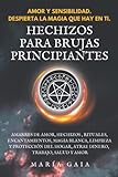 amarre de amor efectivo  Hechizos para brujas principiantes.: Amarres de amor, hechizos, rituales, encantamientos, magia blanca, limpieza y protección del hogar, atrae dinero, ... Mal de ojo. Guía de Materiales de brujería.)