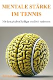 Mentale Stärke im Tennis: Mit dem gleichen Schläger sein Spiel verbesser