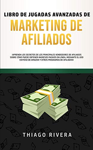 Libro de Jugadas Avanzadas de Marketing de Afiliados: ¡Aprenda los Secretos de los Principales V...