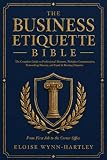 The Business Etiquette Bible: The Complete Guide to Professional Manners, Workplace Communication, Networking...